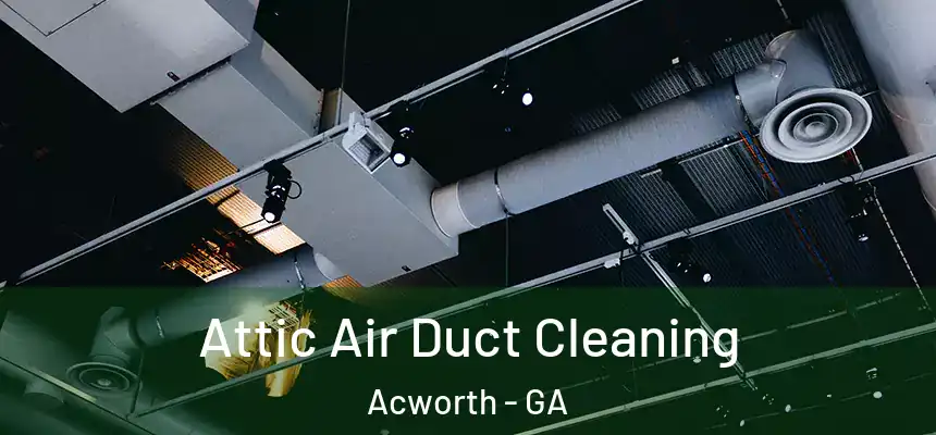 Attic Air Duct Cleaning Acworth - GA