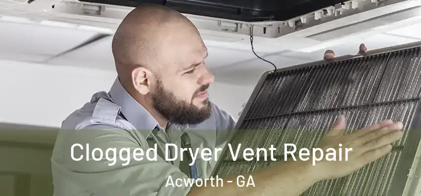 Clogged Dryer Vent Repair Acworth - GA