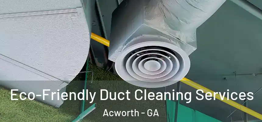 Eco-Friendly Duct Cleaning Services Acworth - GA