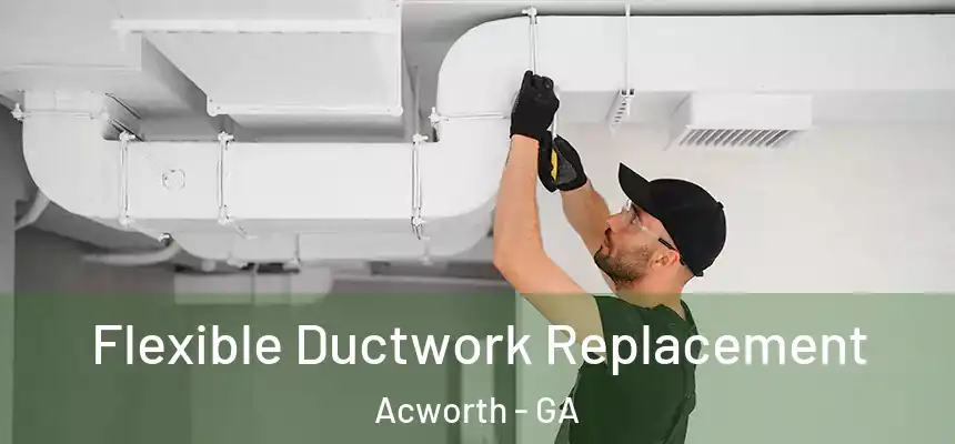  Flexible Ductwork Replacement Acworth - GA