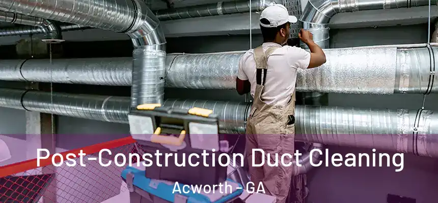  Post-Construction Duct Cleaning Acworth - GA